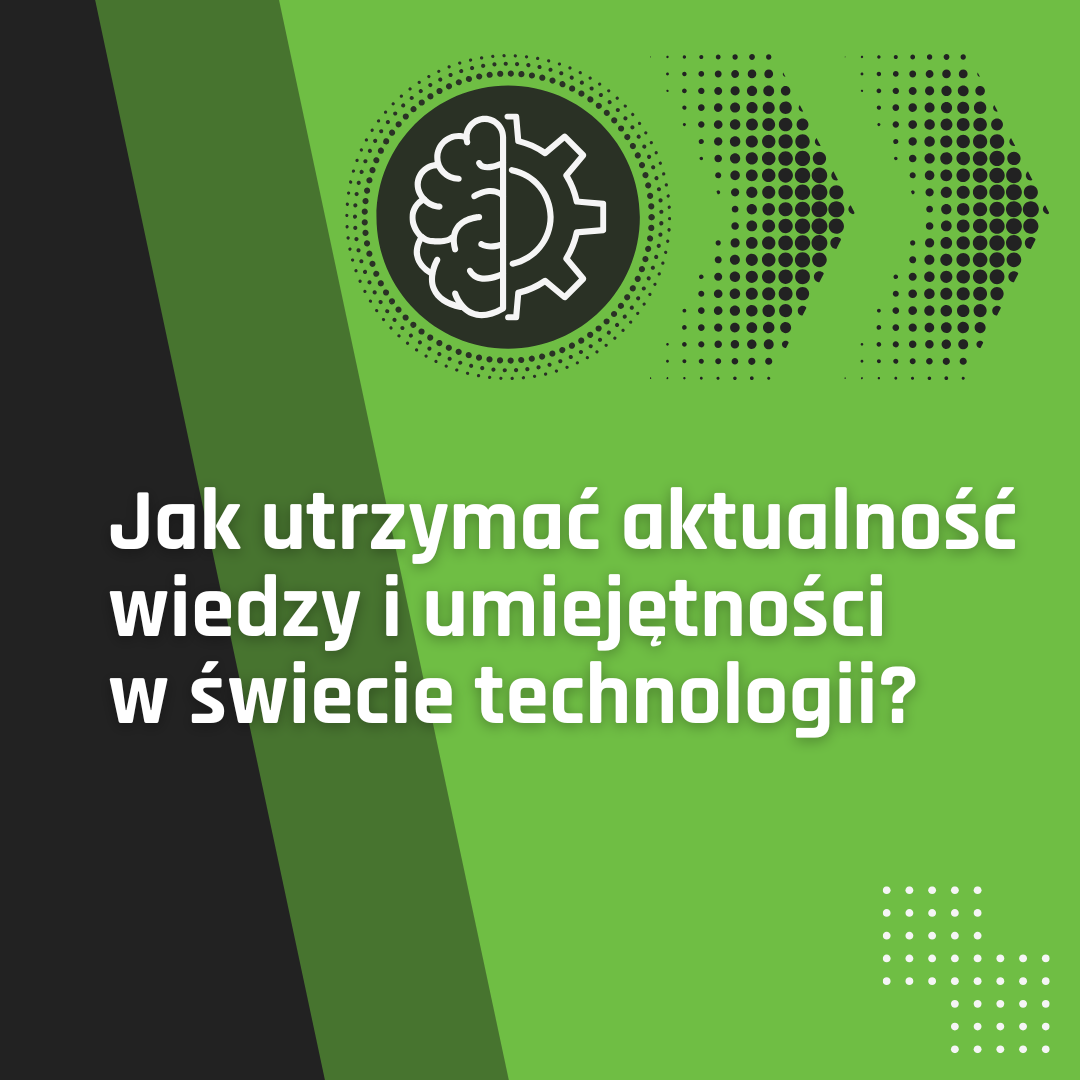 Jak utrzymać aktualność wiedzy i umiejętności w świecie technologii?